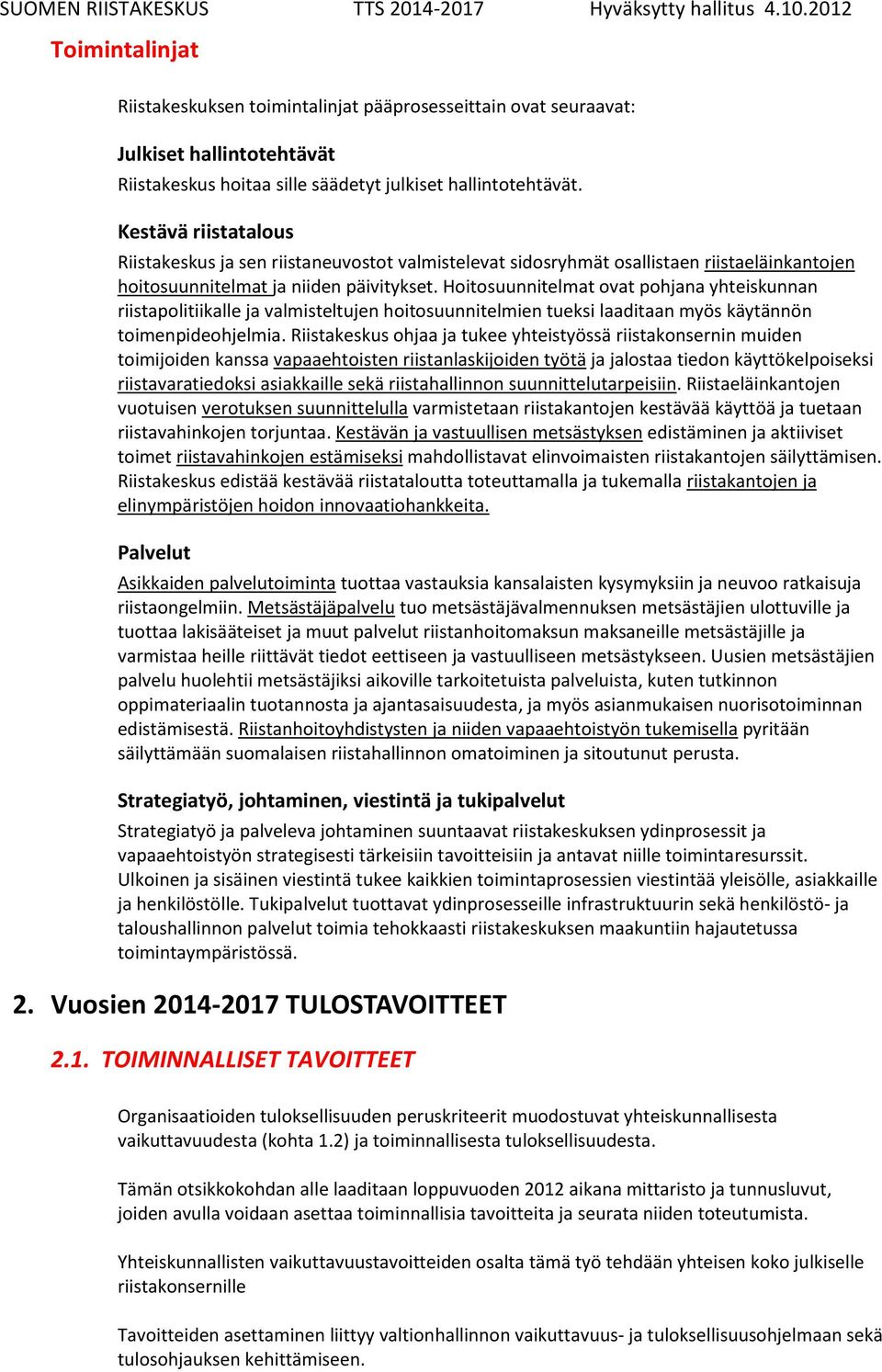 Hoitosuunnitelmat ovat pohjana yhteiskunnan riistapolitiikalle ja valmisteltujen hoitosuunnitelmien tueksi laaditaan myös käytännön toimenpideohjelmia.