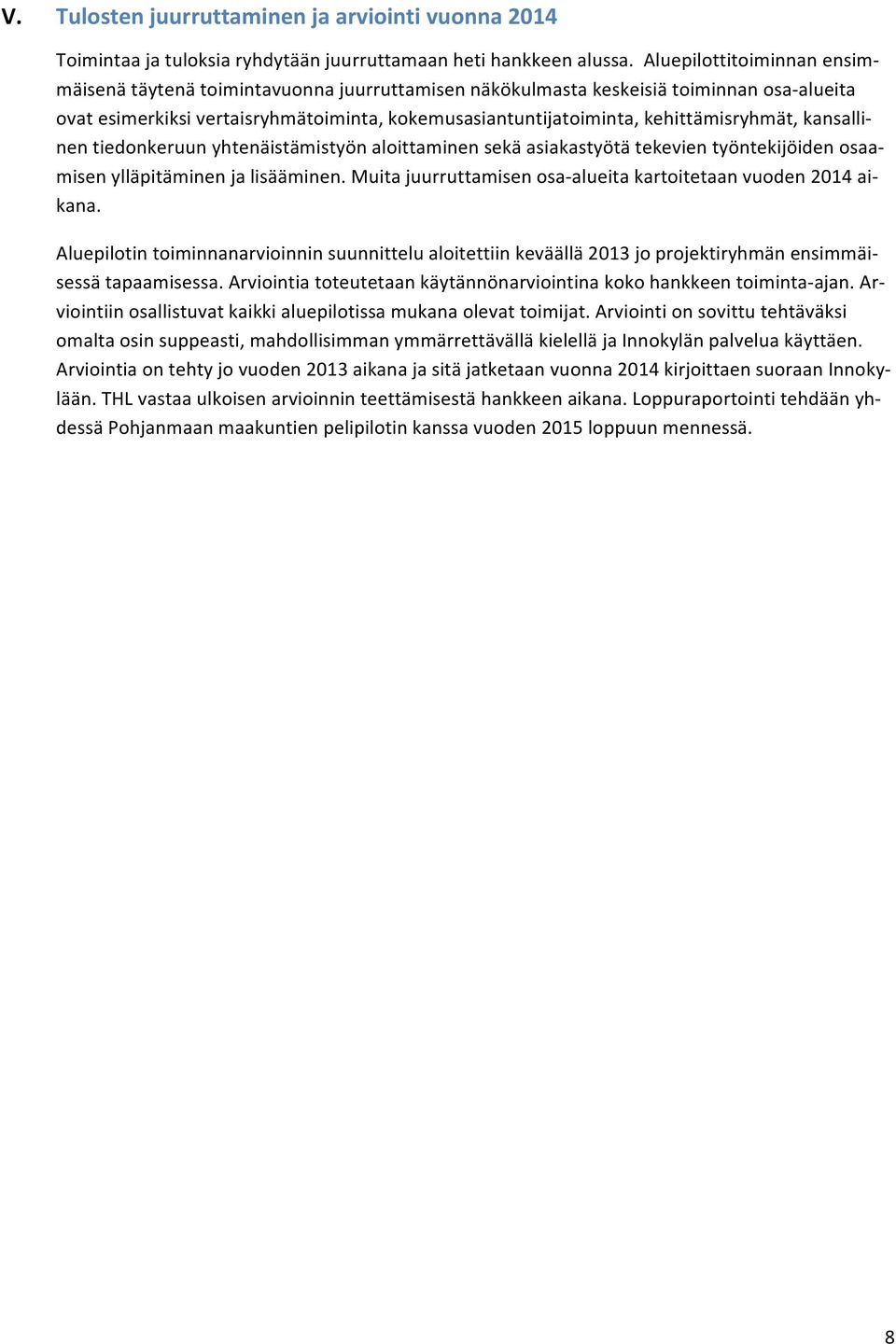 ovatesimerkiksivertaisryhmätoiminta,kokemusasiantuntijatoiminta,kehittämisryhmät,kansalli$ nentiedonkeruunyhtenäistämistyönaloittaminensekäasiakastyötätekevientyöntekijöidenosaa$