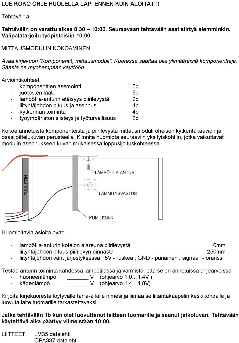 Arviointikohteet: - komponenttien asemointi 5p - juotosten laatu 5p - lämpötila-anturin etäisyys piirilevystä 2p - liityntäjohdon pituus ja asennus 4p - kytkennän toiminta 4p - työympäristön siisteys