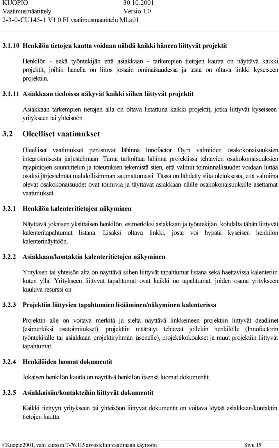 11 Asiakkaan tiedoissa näkyvät kaikki siihen liittyvät projektit Asiakkaan tarkempien tietojen alla on oltava listattuna kaikki projektit, jotka liittyvät kyseiseen yritykseen tai yhteisöön. 3.