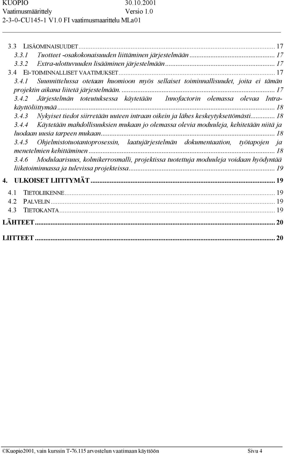 .. 18 3.4.3 Nykyiset tiedot siirretään uuteen intraan oikein ja lähes keskeytyksettömästi... 18 3.4.4 Käytetään mahdollisuuksien mukaan jo olemassa olevia moduuleja, kehitetään niitä ja luodaan uusia tarpeen mukaan.