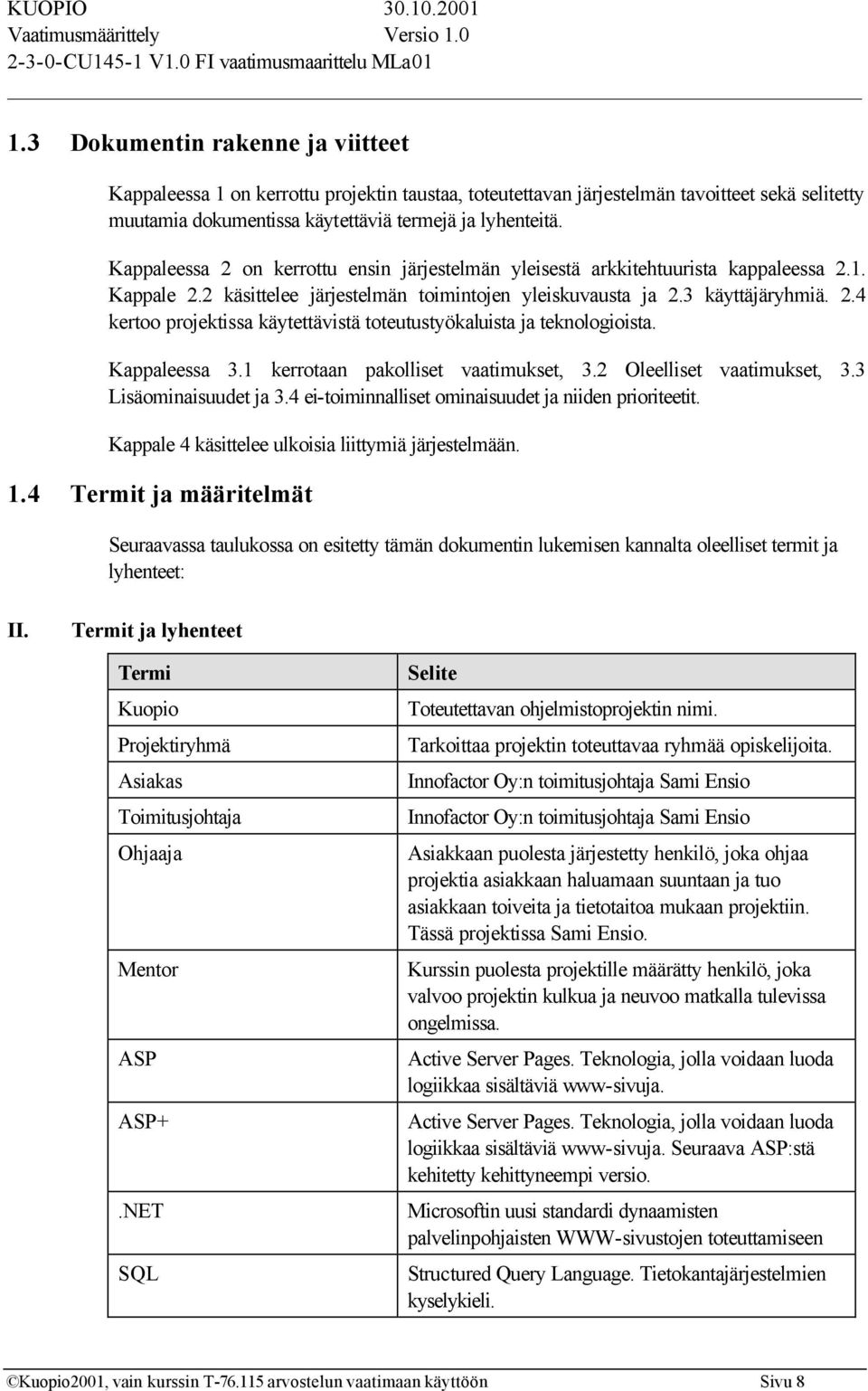 Kappaleessa 3.1 kerrotaan pakolliset vaatimukset, 3.2 Oleelliset vaatimukset, 3.3 Lisäominaisuudet ja 3.4 ei-toiminnalliset ominaisuudet ja niiden prioriteetit.