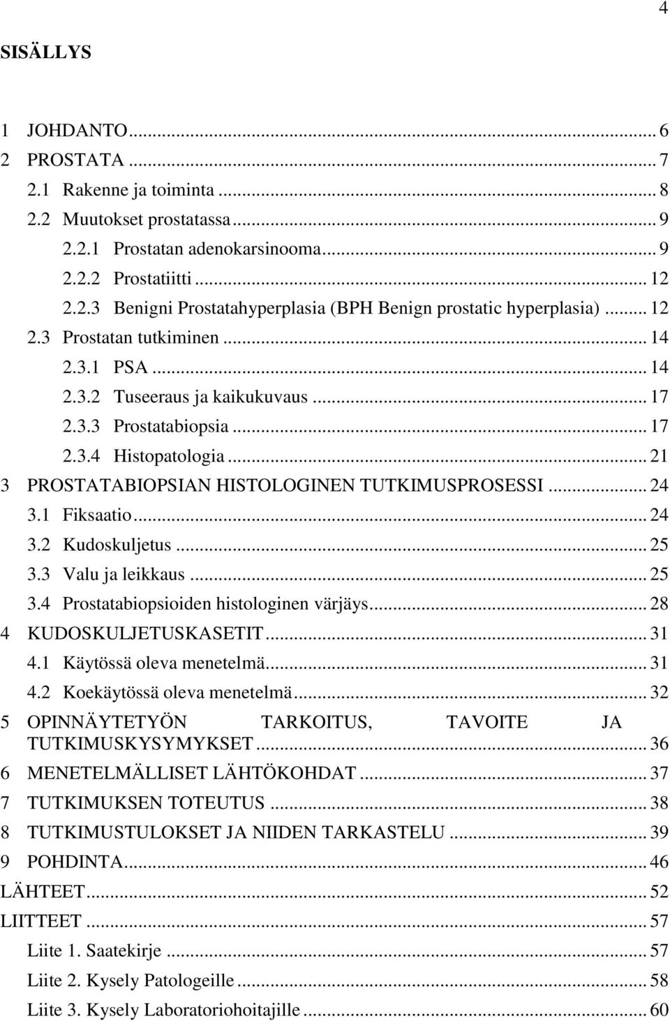 1 Fiksaatio... 24 3.2 Kudoskuljetus... 25 3.3 Valu ja leikkaus... 25 3.4 Prostatabiopsioiden histologinen värjäys... 28 4 KUDOSKULJETUSKASETIT... 31 4.1 Käytössä oleva menetelmä... 31 4.2 Koekäytössä oleva menetelmä.