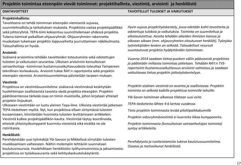 Ohjausryhmien rakennetta muokataan tukemaan projektin loppuvaihetta juurruttamisen näkökulmasta. Taloushallinta on hyvää.