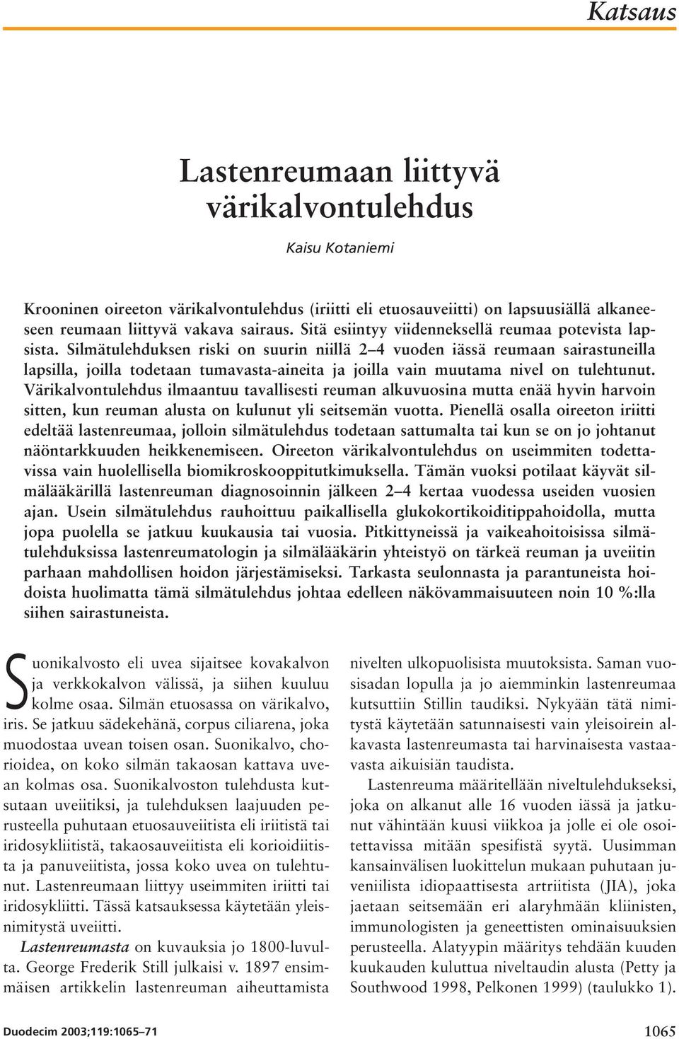 Silmätulehduksen riski on suurin niillä 2 4 vuoden iässä reumaan sairastuneilla lapsilla, joilla todetaan tumavasta-aineita ja joilla vain muutama nivel on tulehtunut.
