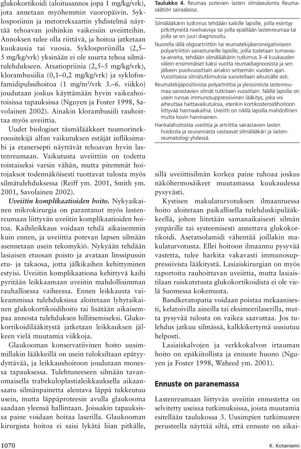 Atsatiopriinia (2,5 5 mg/kg/vrk), klorambusiilia (0,1 0,2 mg/kg/vrk) ja syklofosfamidipulssihoitoa (1 mg/m 2 /vrk 3. 6.