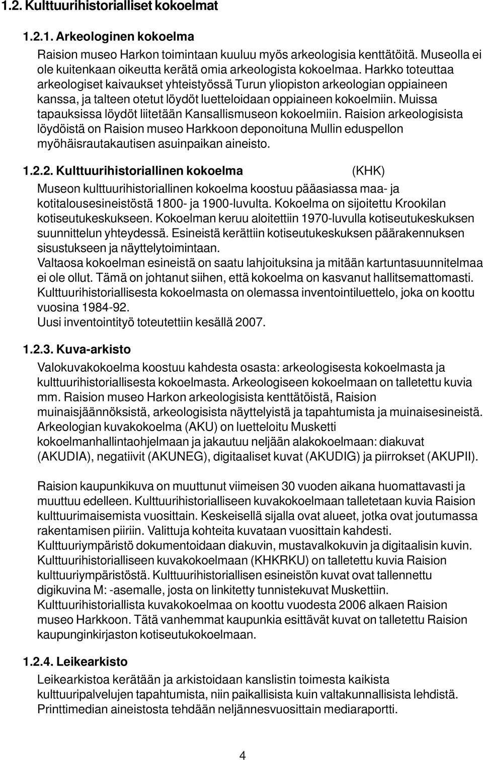 Harkko toteuttaa arkeologiset kaivaukset yhteistyössä Turun yliopiston arkeologian oppiaineen kanssa, ja talteen otetut löydöt luetteloidaan oppiaineen kokoelmiin.