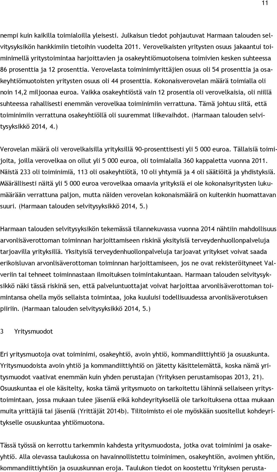 Verovelasta toiminimiyrittäjien osuus oli 54 prosenttia ja osakeyhtiömuotoisten yritysten osuus oli 44 prosenttia. Kokonaisverovelan määrä toimialla oli noin 14,2 miljoonaa euroa.