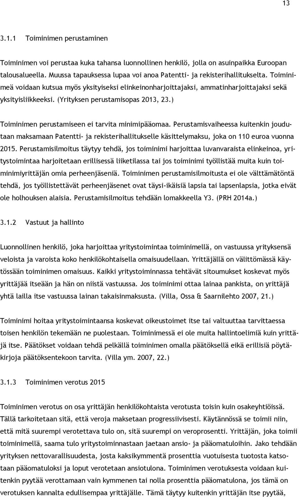 (Yrityksen perustamisopas 2013, 23.) Toiminimen perustamiseen ei tarvita minimipääomaa.