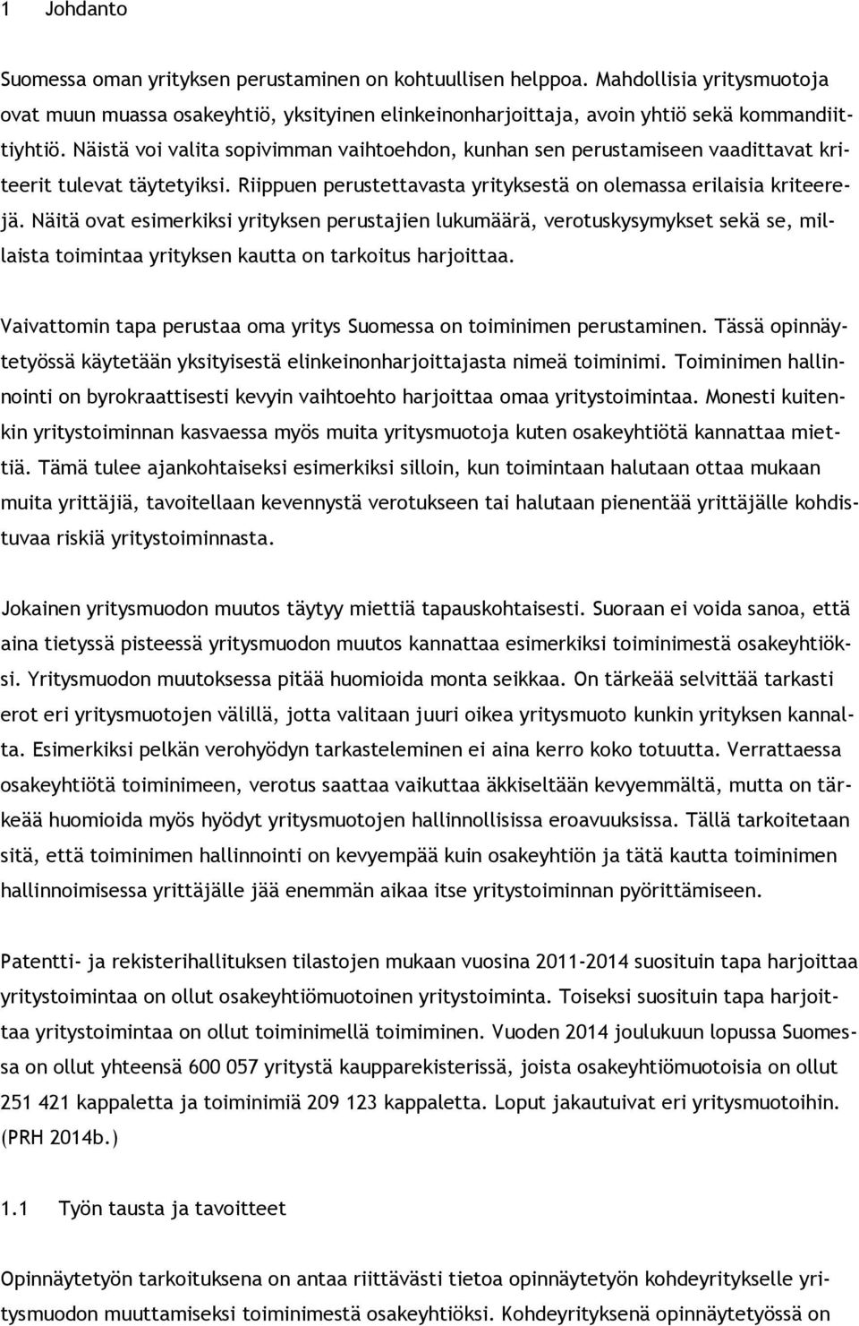 Näitä ovat esimerkiksi yrityksen perustajien lukumäärä, verotuskysymykset sekä se, millaista toimintaa yrityksen kautta on tarkoitus harjoittaa.