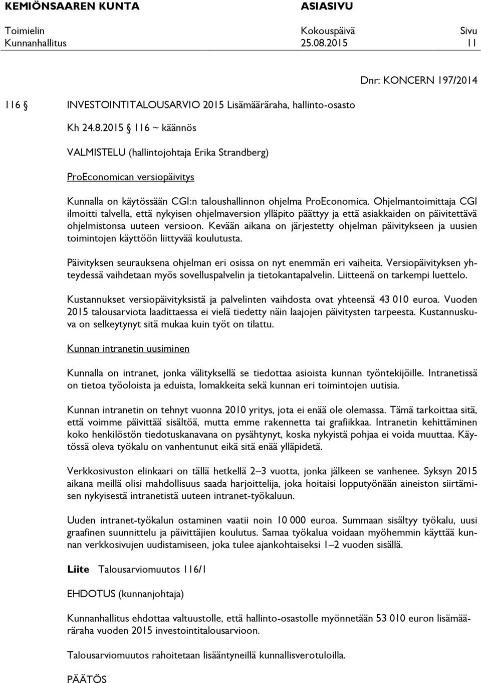 Ohjelmantoimittaja CGI ilmoitti talvella, että nykyisen ohjelmaversion ylläpito päättyy ja että asiakkaiden on päivitettävä ohjelmistonsa uuteen versioon.