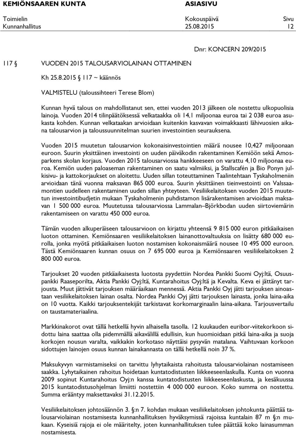 Vuoden 2014 tilinpäätöksessä velkataakka oli 14,1 miljoonaa euroa tai 2 038 euroa asukasta kohden.