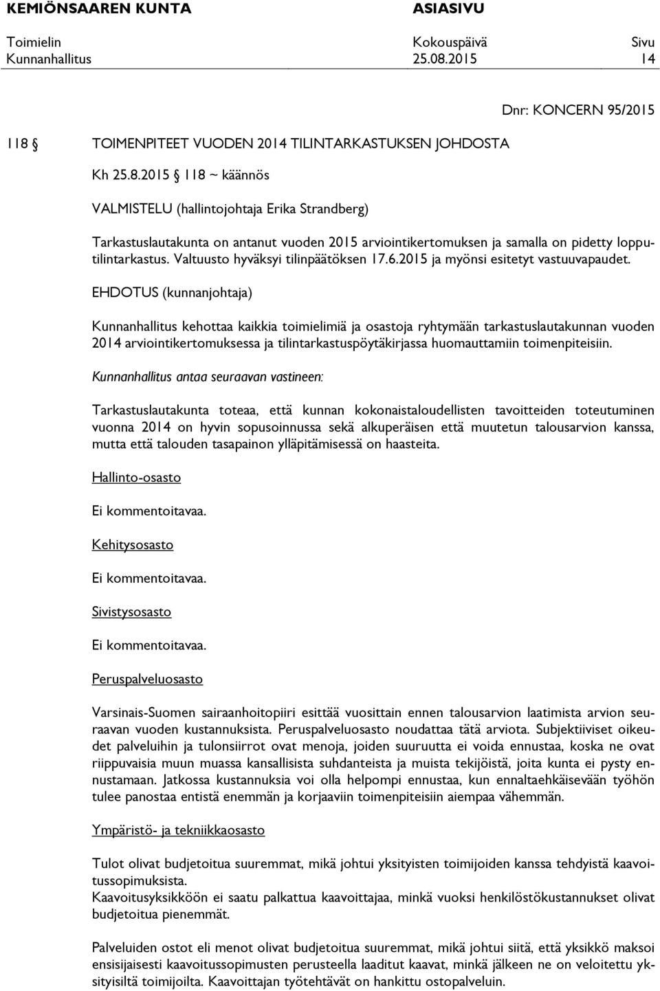 kehottaa kaikkia toimielimiä ja osastoja ryhtymään tarkastuslautakunnan vuoden 2014 arviointikertomuksessa ja tilintarkastuspöytäkirjassa huomauttamiin toimenpiteisiin.