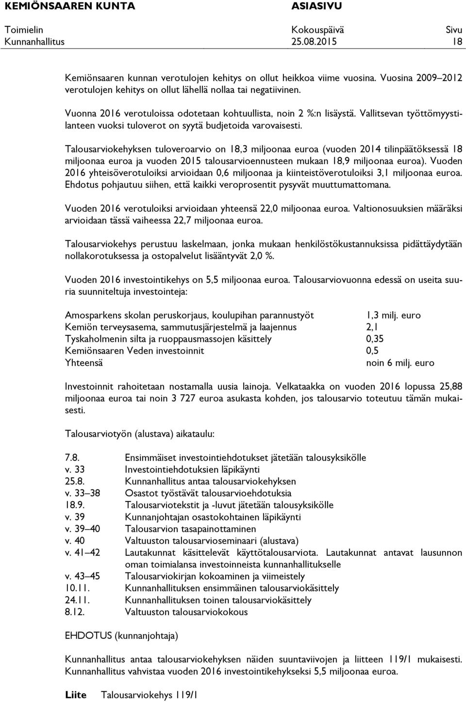 Talousarviokehyksen tuloveroarvio on 18,3 miljoonaa euroa (vuoden 2014 tilinpäätöksessä 18 miljoonaa euroa ja vuoden 2015 talousarvioennusteen mukaan 18,9 miljoonaa euroa).