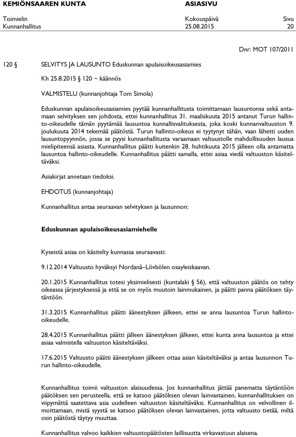 31. maaliskuuta 2015 antanut Turun hallinto-oikeudelle tämän pyytämää lausuntoa kunnallisvalituksesta, joka koski kunnanvaltuuston 9. joulukuuta 2014 tekemää päätöstä.