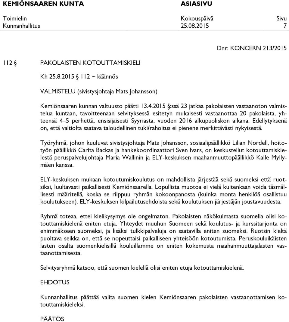 2016 alkupuoliskon aikana. Edellytyksenä on, että valtiolta saatava taloudellinen tuki/rahoitus ei pienene merkittävästi nykyisestä.