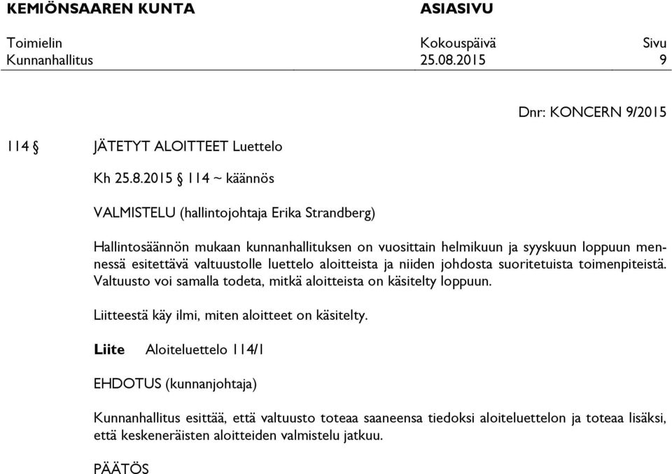ja syyskuun loppuun mennessä esitettävä valtuustolle luettelo aloitteista ja niiden johdosta suoritetuista toimenpiteistä.