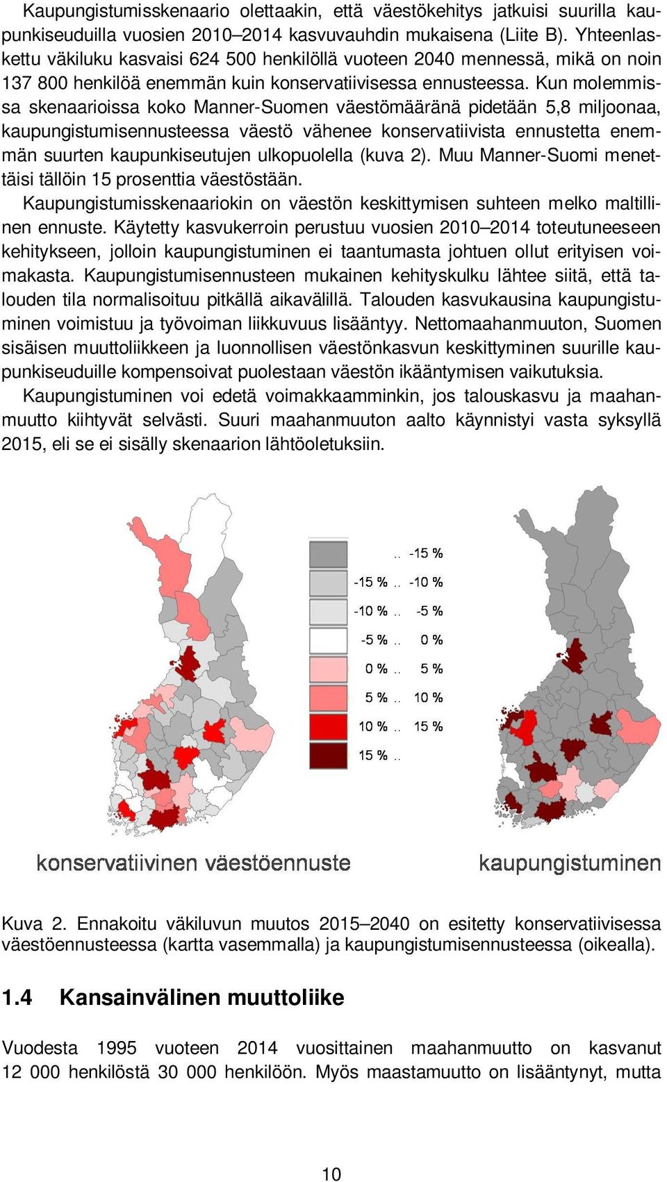 Kun molemmissa skenaarioissa koko Manner-Suomen väestömääränä pidetään 5,8 miljoonaa, kaupungistumisennusteessa väestö vähenee konservatiivista ennustetta enemmän suurten kaupunkiseutujen