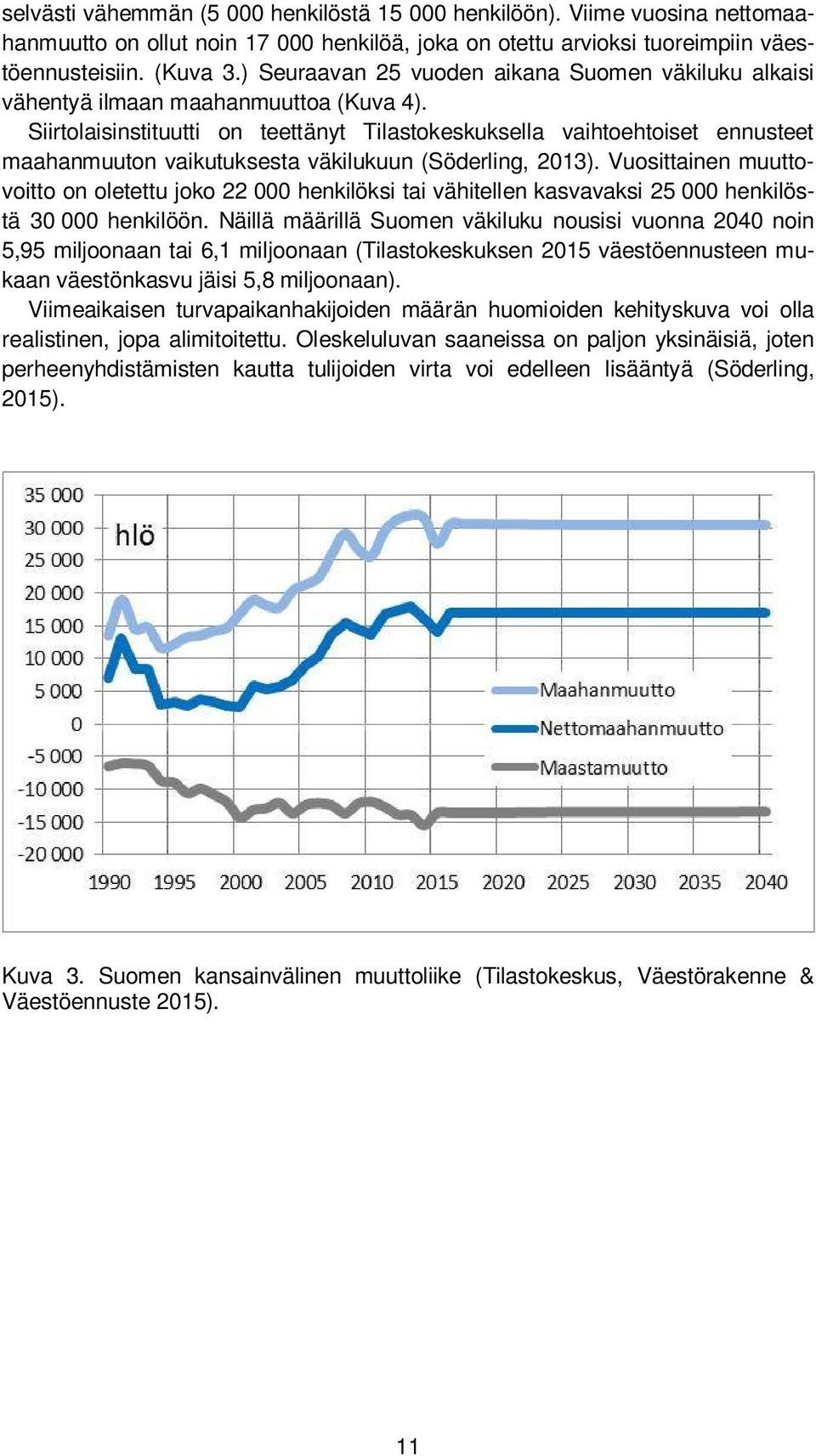 Siirtolaisinstituutti on teettänyt Tilastokeskuksella vaihtoehtoiset ennusteet maahanmuuton vaikutuksesta väkilukuun (Söderling, 2013).
