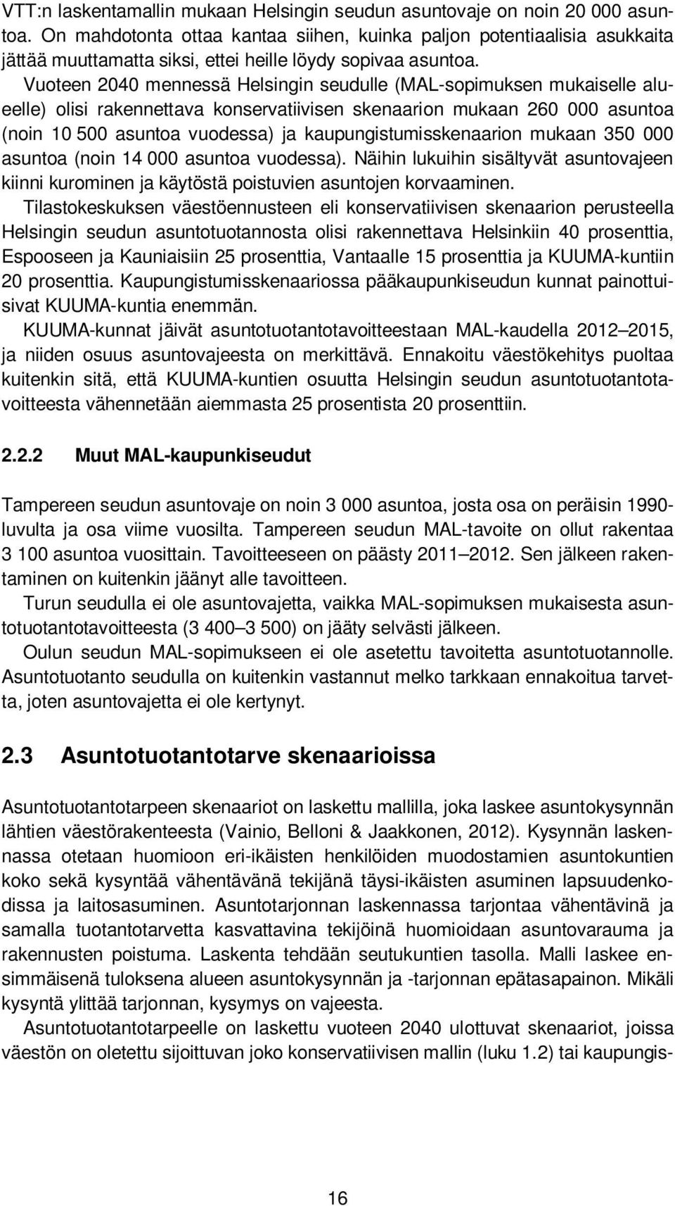 Vuoteen 2040 mennessä Helsingin seudulle (MAL-sopimuksen mukaiselle alueelle) olisi rakennettava konservatiivisen skenaarion mukaan 260 000 asuntoa (noin 10 500 asuntoa vuodessa) ja