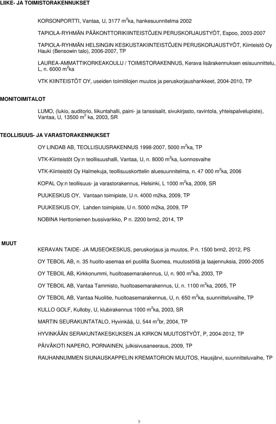 6000 m 2 ka VTK KIINTEISTÖT OY, useiden toimitilojen muutos ja peruskorjaushankkeet, 2004-2010, TP MONITOIMITALOT LUMO, (lukio, auditorio, liikuntahalli, paini- ja tanssisalit, sivukirjasto,