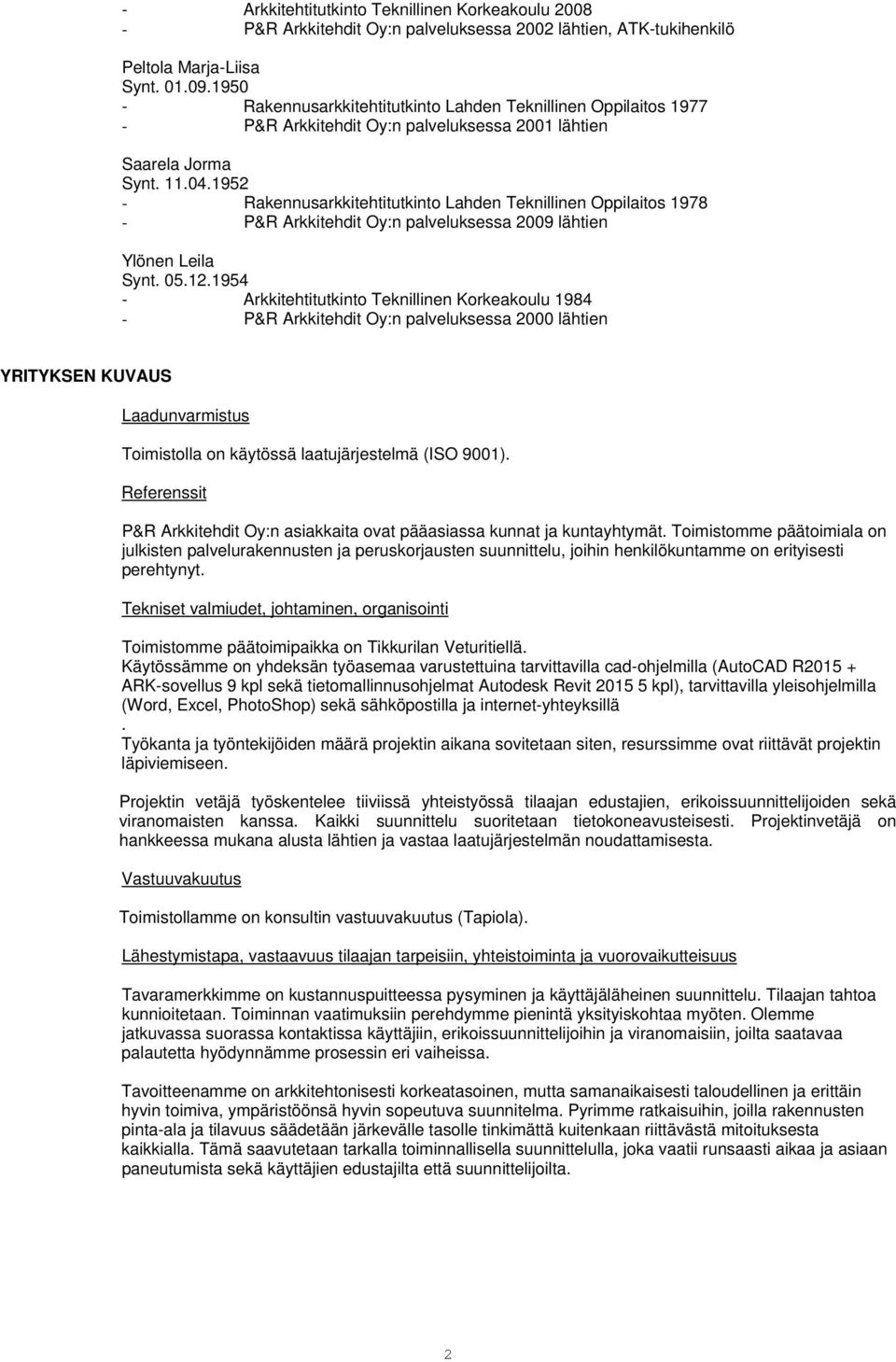 1952 - Rakennusarkkitehtitutkinto Lahden Teknillinen Oppilaitos 1978 - P&R Arkkitehdit Oy:n palveluksessa 2009 lähtien Ylönen Leila Synt. 05.12.