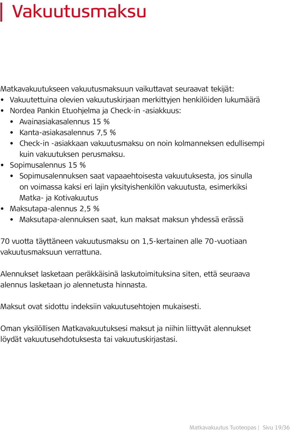 Sopimusalennus 15 % Sopimusalennuksen saat vapaaehtoisesta vakuutuksesta, jos sinulla on voimassa kaksi eri lajin yksityishenkilön vakuutusta, esimerkiksi Matka- ja Kotivakuutus Maksutapa-alennus 2,5