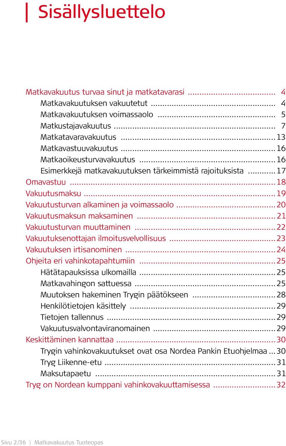 .. 20 Vakuutusmaksun maksaminen... 21 Vakuutusturvan muuttaminen... 22 Vakuutuksenottajan ilmoitusvelvollisuus... 23 Vakuutuksen irtisanominen... 24 Ohjeita eri vahinkotapahtumiin.