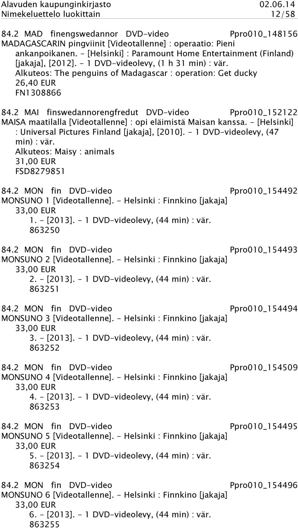 2 MAI finswedannorengfredut DVD-video Ppro010_152122 MAISA maatilalla [Videotallenne] : opi eläimistä Maisan kanssa. - [Helsinki] : Universal Pictures Finland [jakaja], [2010].
