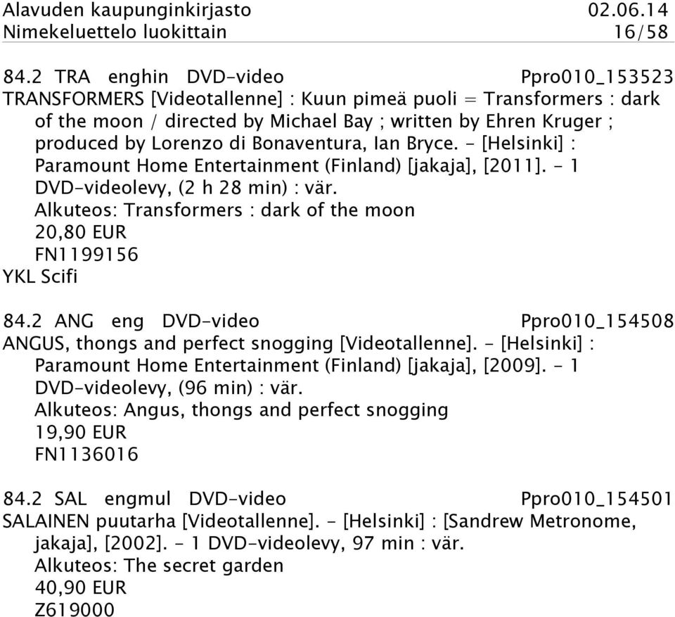 Bonaventura, Ian Bryce. - [Helsinki] : Paramount Home Entertainment (Finland) [jakaja], [2011]. - 1 DVD-videolevy, (2 h 28 min) : vär.