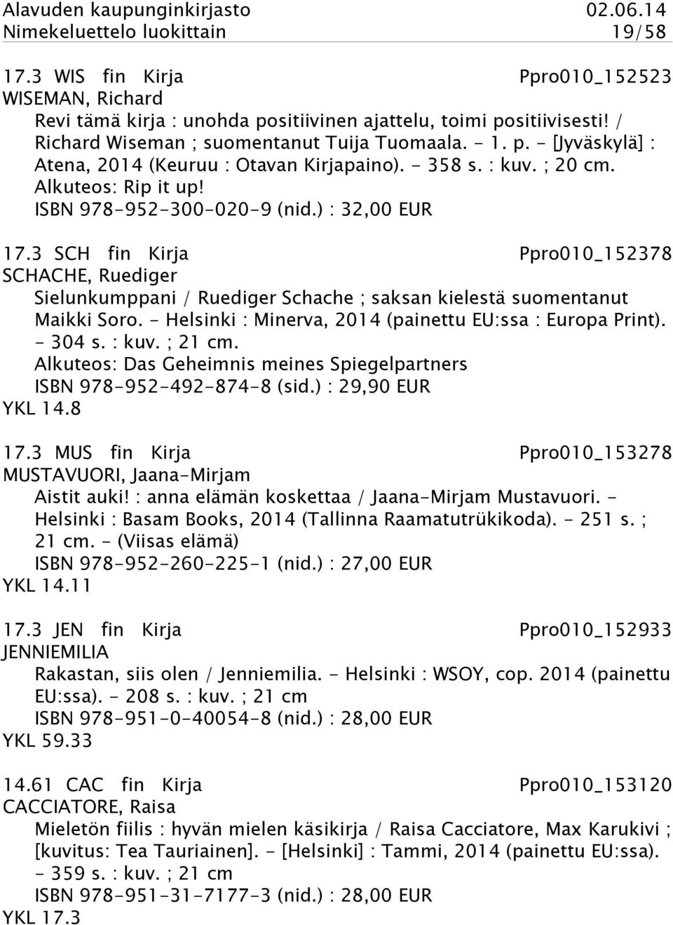 3 SCH fin Kirja Ppro010_152378 SCHACHE, Ruediger Sielunkumppani / Ruediger Schache ; saksan kielestä suomentanut Maikki Soro. - Helsinki : Minerva, 2014 (painettu EU:ssa : Europa Print). - 304 s.