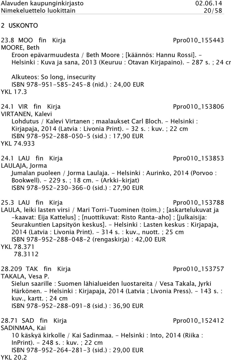 1 VIR fin Kirja Ppro010_153806 VIRTANEN, Kalevi Lohdutus / Kalevi Virtanen ; maalaukset Carl Bloch. - Helsinki : Kirjapaja, 2014 (Latvia : Livonia Print). - 32 s. : kuv.