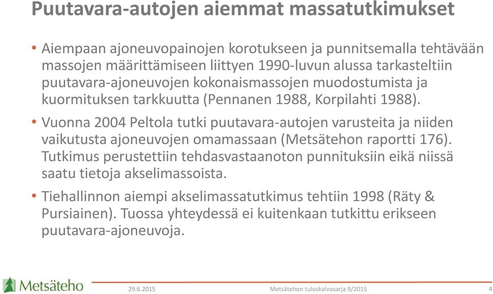 Vuonna 2004 Peltola tutki puutavara-autojen varusteita ja niiden vaikutusta ajoneuvojen omamassaan (Metsätehon raportti 176).