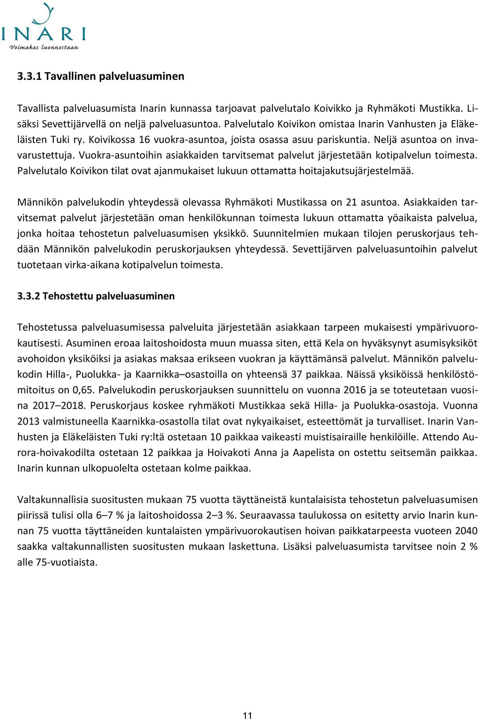 Vuokra-asuntoihin asiakkaiden tarvitsemat palvelut järjestetään kotipalvelun toimesta. Palvelutalo Koivikon tilat ovat ajanmukaiset lukuun ottamatta hoitajakutsujärjestelmää.