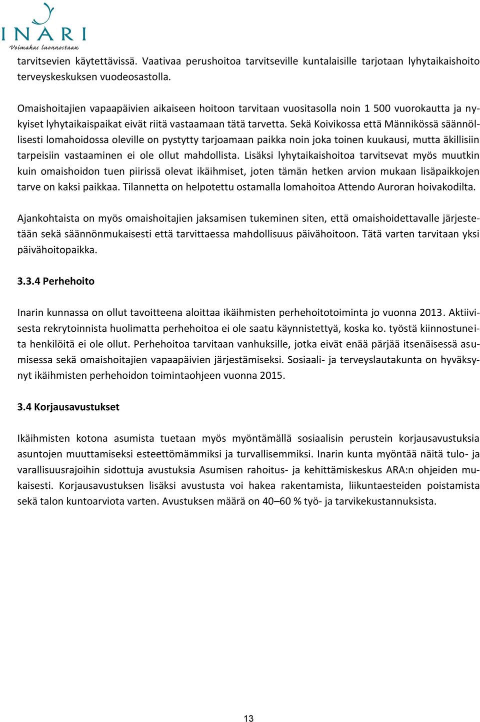Sekä Koivikossa että Männikössä säännöllisesti lomahoidossa oleville on pystytty tarjoamaan paikka noin joka toinen kuukausi, mutta äkillisiin tarpeisiin vastaaminen ei ole ollut mahdollista.