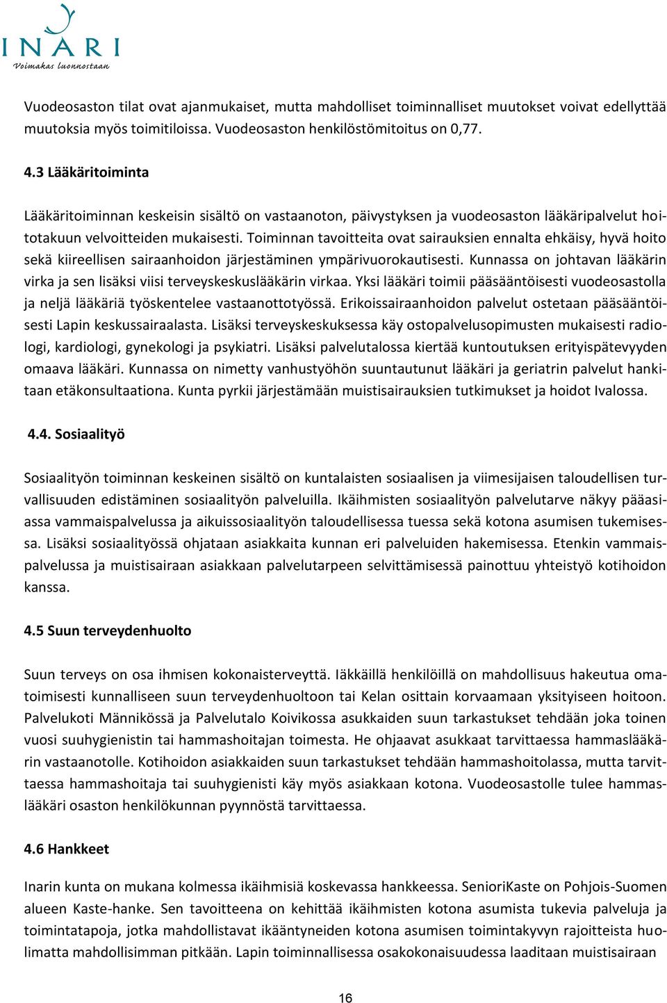 Toiminnan tavoitteita ovat sairauksien ennalta ehkäisy, hyvä hoito sekä kiireellisen sairaanhoidon järjestäminen ympärivuorokautisesti.