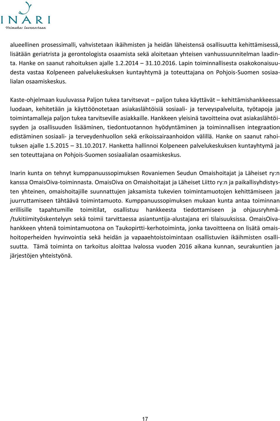 Lapin toiminnallisesta osakokonaisuudesta vastaa Kolpeneen palvelukeskuksen kuntayhtymä ja toteuttajana on Pohjois-Suomen sosiaalialan osaamiskeskus.