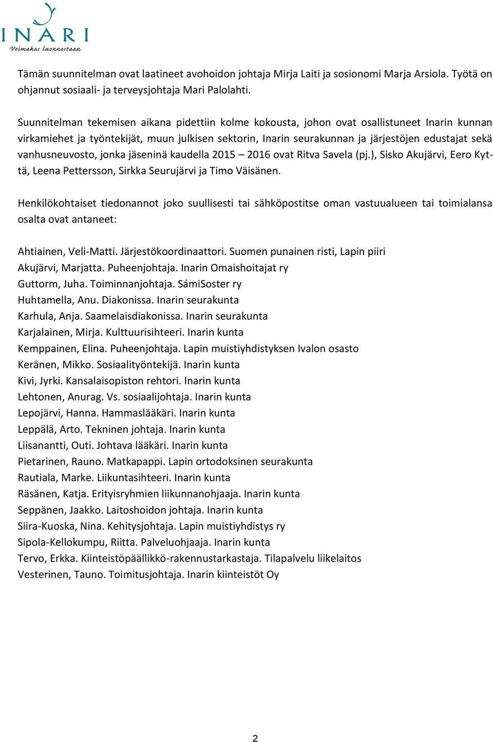 vanhusneuvosto, jonka jäseninä kaudella 2015 2016 ovat Ritva Savela (pj.), Sisko Akujärvi, Eero Kyttä, Leena Pettersson, Sirkka Seurujärvi ja Timo Väisänen.