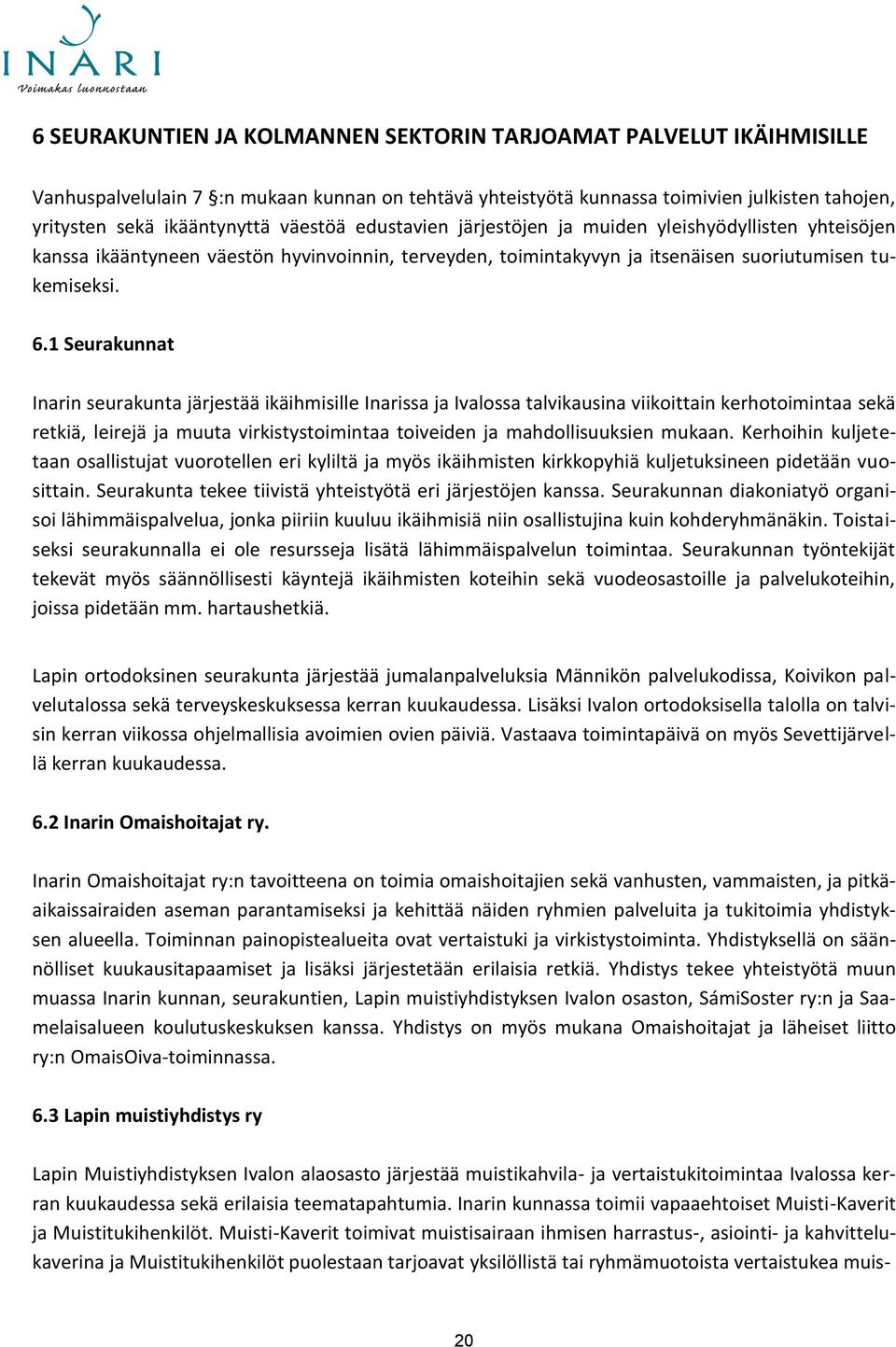 1 Seurakunnat Inarin seurakunta järjestää ikäihmisille Inarissa ja Ivalossa talvikausina viikoittain kerhotoimintaa sekä retkiä, leirejä ja muuta virkistystoimintaa toiveiden ja mahdollisuuksien