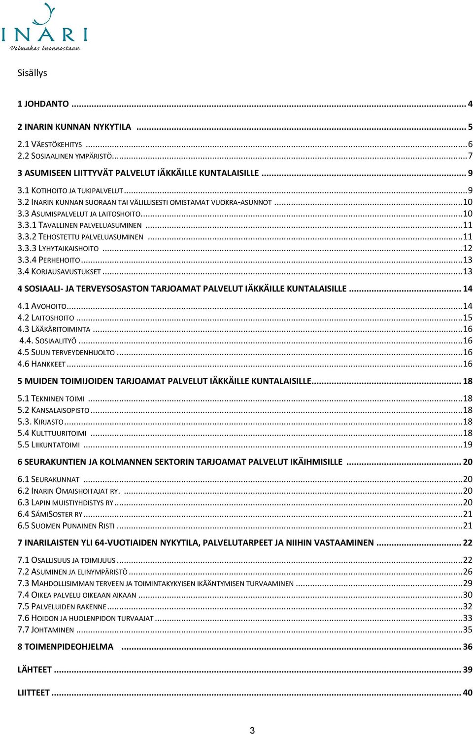 .. 12 3.3.4 PERHEHOITO... 13 3.4 KORJAUSAVUSTUKSET... 13 4 SOSIAALI- JA TERVEYSOSASTON TARJOAMAT PALVELUT IÄKKÄILLE KUNTALAISILLE... 14 4.1 AVOHOITO... 14 4.2 LAITOSHOITO... 15 4.3 LÄÄKÄRITOIMINTA.
