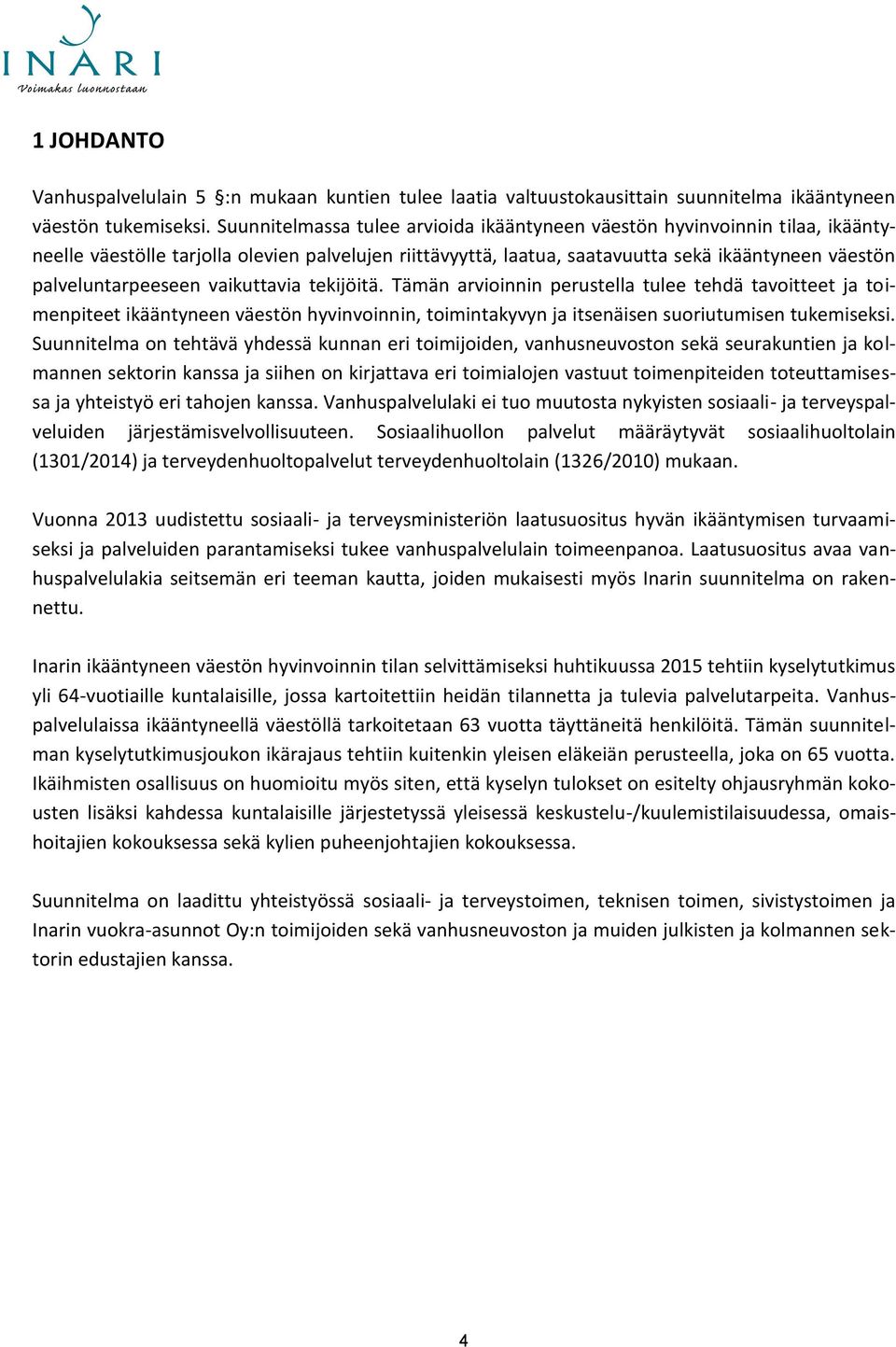 vaikuttavia tekijöitä. Tämän arvioinnin perustella tulee tehdä tavoitteet ja toimenpiteet ikääntyneen väestön hyvinvoinnin, toimintakyvyn ja itsenäisen suoriutumisen tukemiseksi.