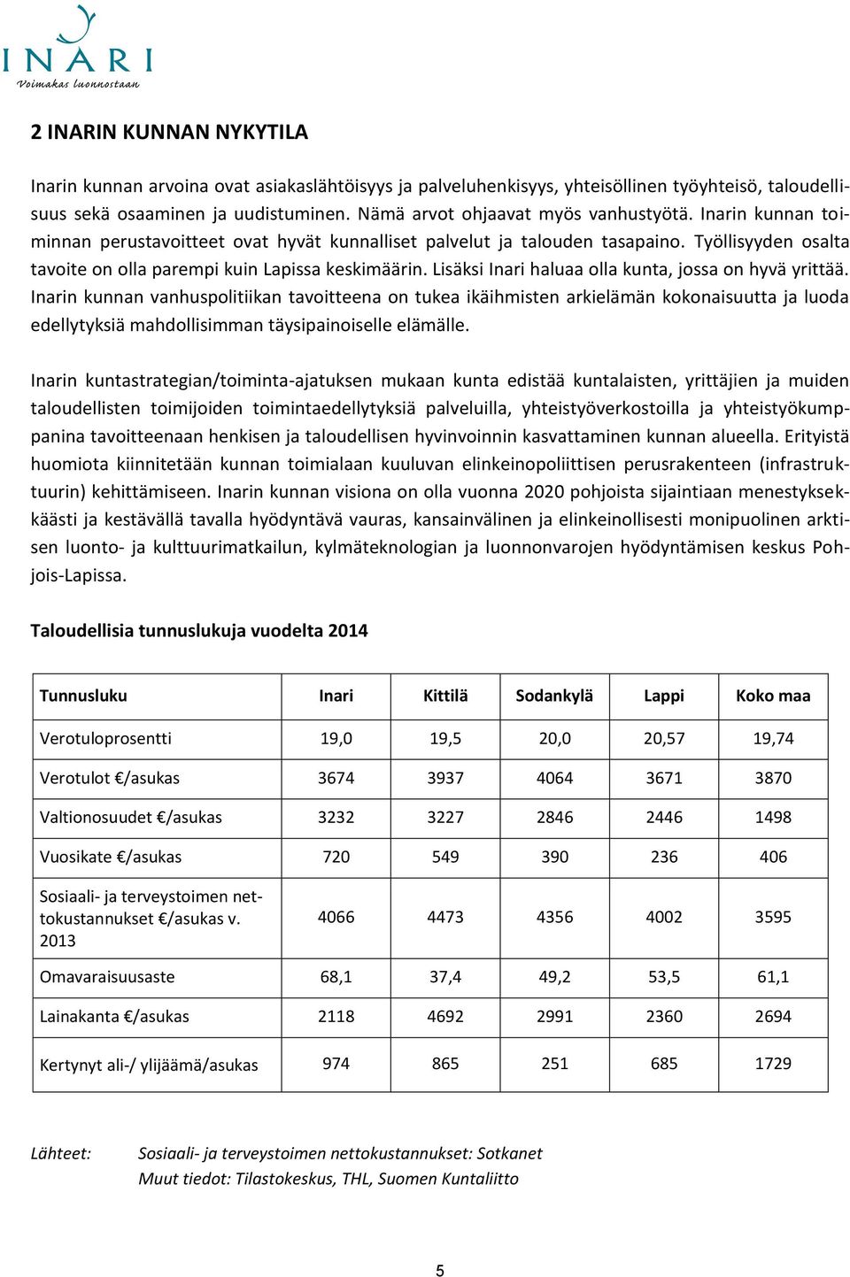 Työllisyyden osalta tavoite on olla parempi kuin Lapissa keskimäärin. Lisäksi Inari haluaa olla kunta, jossa on hyvä yrittää.
