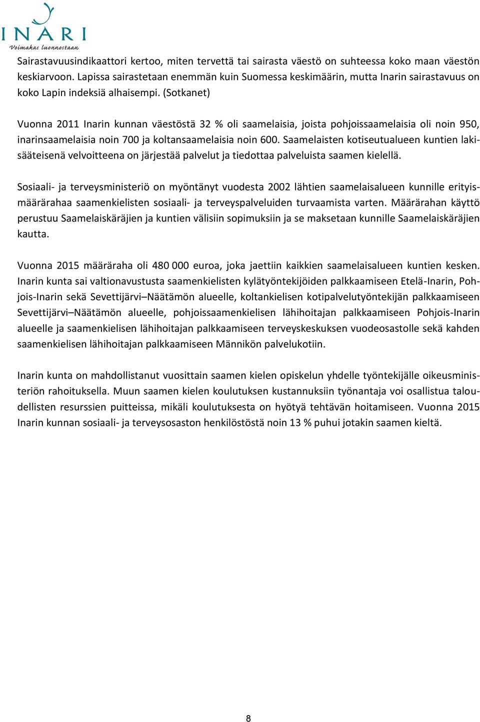 (Sotkanet) Vuonna 2011 Inarin kunnan väestöstä 32 % oli saamelaisia, joista pohjoissaamelaisia oli noin 950, inarinsaamelaisia noin 700 ja koltansaamelaisia noin 600.
