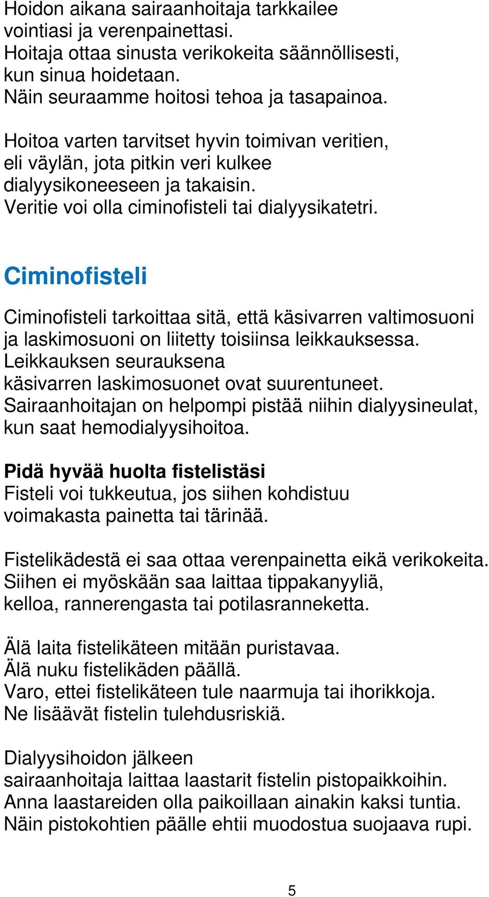 Ciminofisteli Ciminofisteli tarkoittaa sitä, että käsivarren valtimosuoni ja laskimosuoni on liitetty toisiinsa leikkauksessa. Leikkauksen seurauksena käsivarren laskimosuonet ovat suurentuneet.