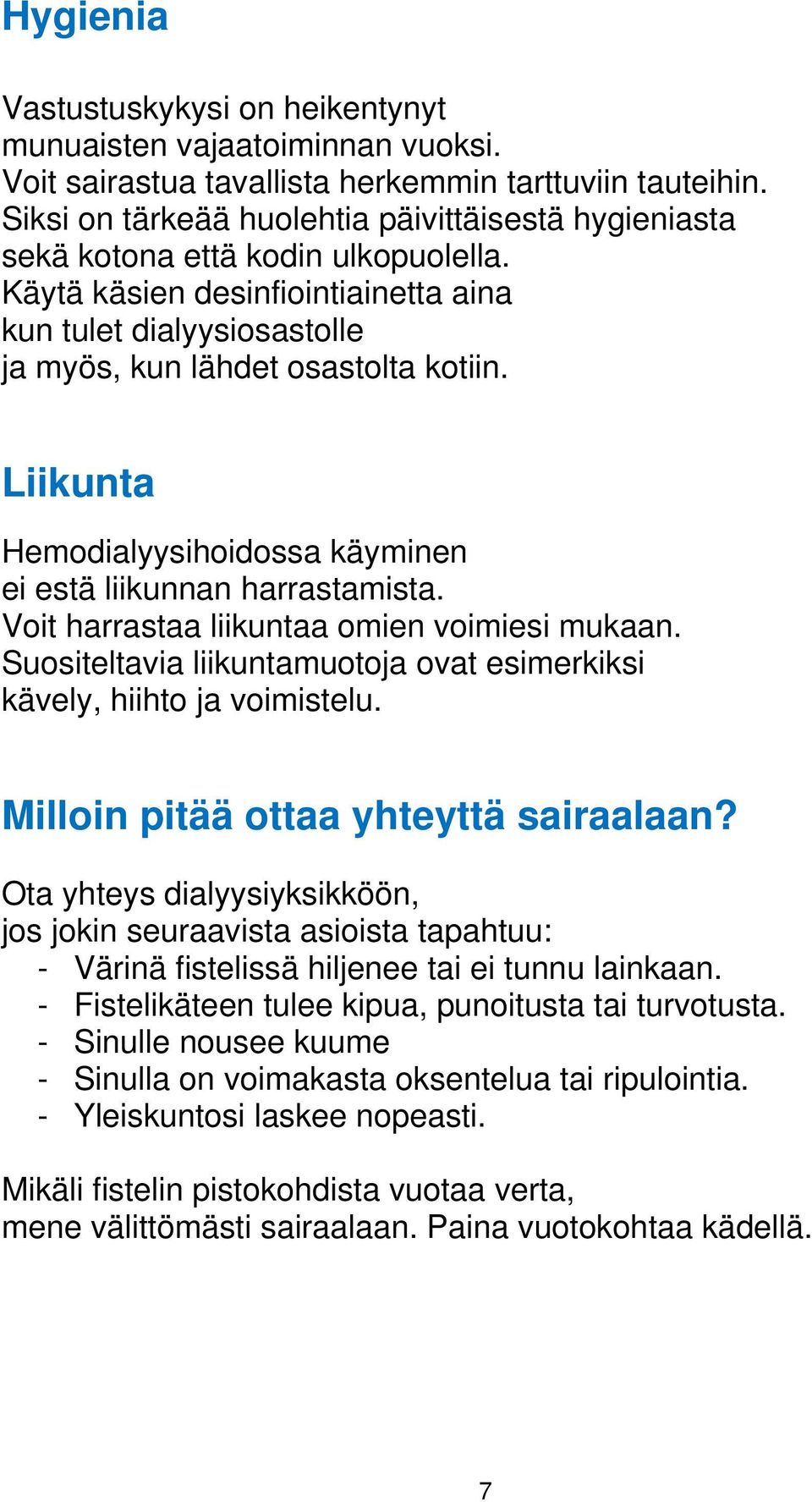 Liikunta Hemodialyysihoidossa käyminen ei estä liikunnan harrastamista. Voit harrastaa liikuntaa omien voimiesi mukaan. Suositeltavia liikuntamuotoja ovat esimerkiksi kävely, hiihto ja voimistelu.