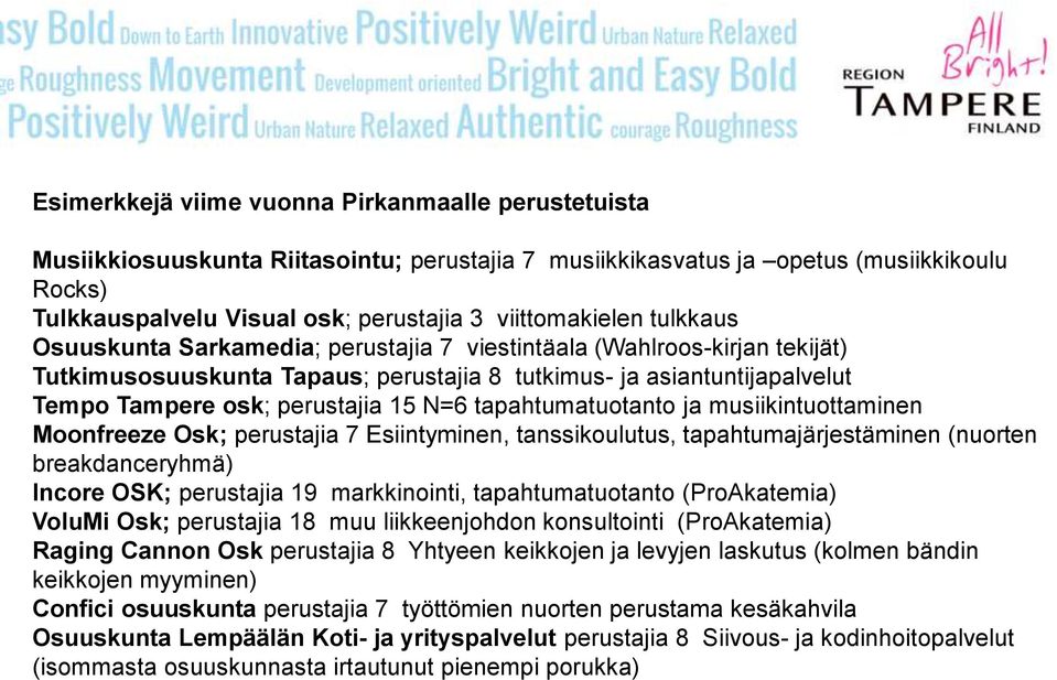 perustajia 15 N=6 tapahtumatuotanto ja musiikintuottaminen Moonfreeze Osk; perustajia 7 Esiintyminen, tanssikoulutus, tapahtumajärjestäminen (nuorten breakdanceryhmä) Incore OSK; perustajia 19