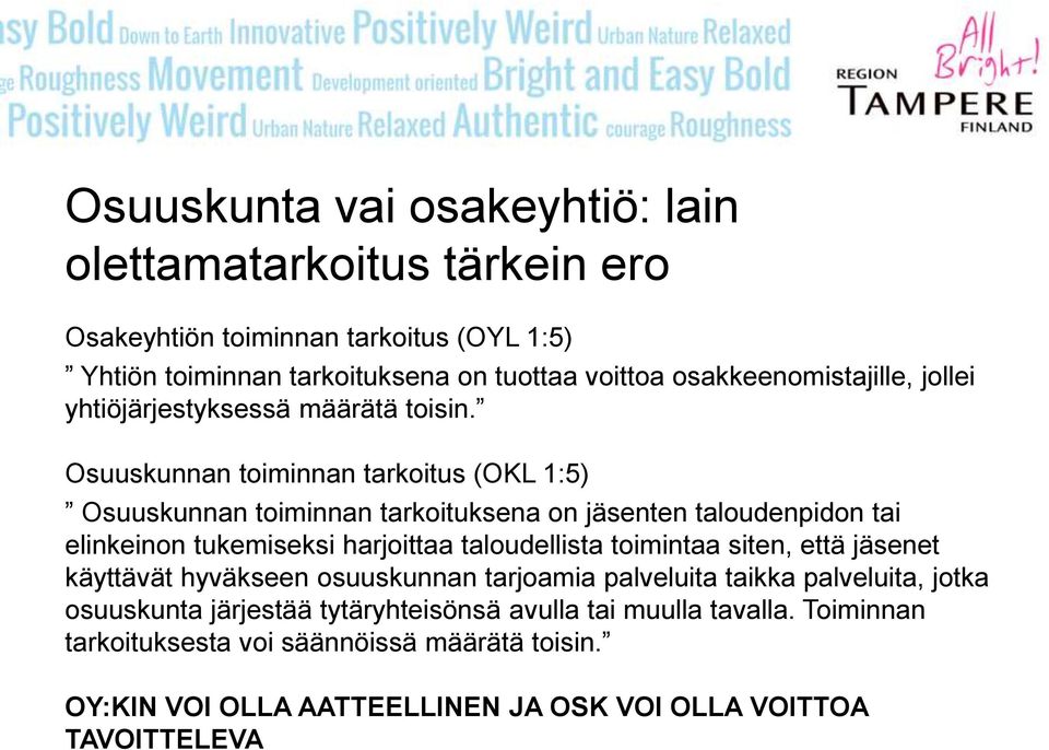 Osuuskunnan toiminnan tarkoitus (OKL 1:5) Osuuskunnan toiminnan tarkoituksena on jäsenten taloudenpidon tai elinkeinon tukemiseksi harjoittaa taloudellista toimintaa