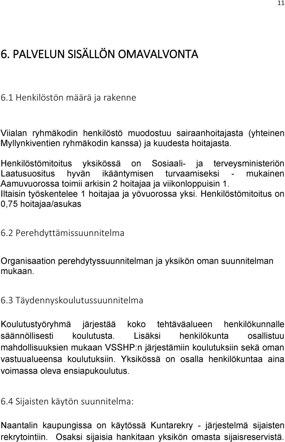 Iltaisin työskentelee 1 hoitajaa ja yövuorossa yksi. Henkilöstömitoitus on 0,75 hoitajaa/asukas 6.2 Perehdyttämissuunnitelma Organisaation perehdytyssuunnitelman ja yksikön oman suunnitelman mukaan.