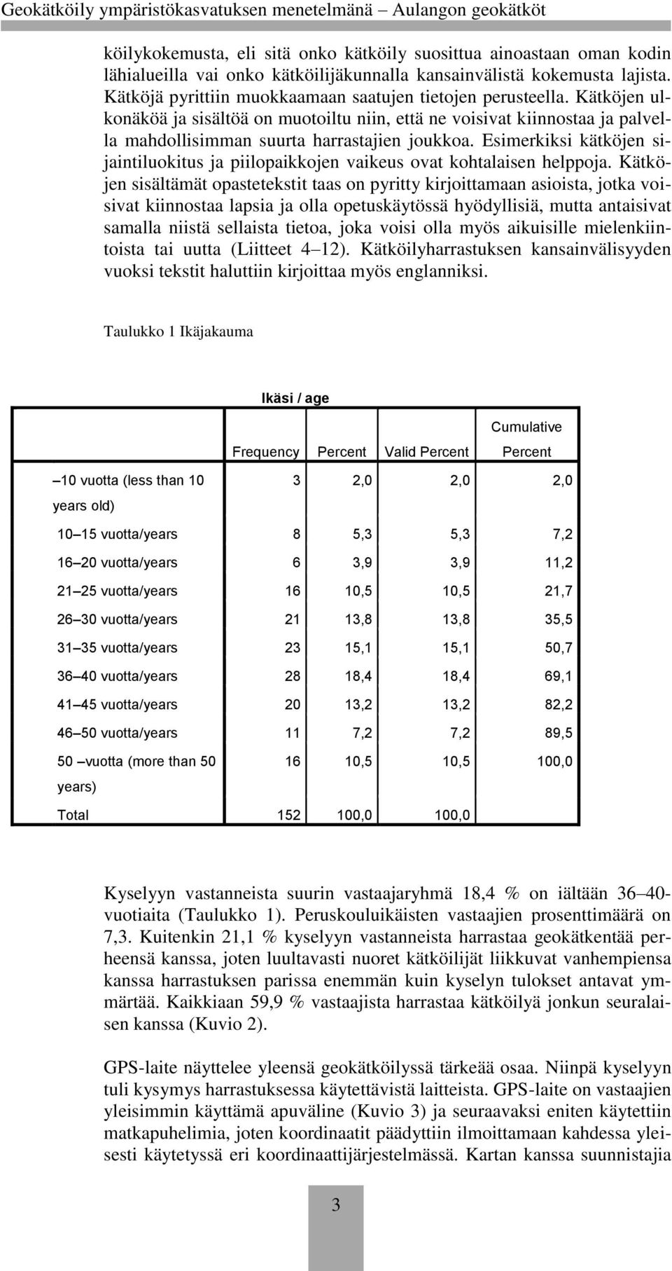 Esimerkiksi kätköjen sijaintiluokitus ja piilopaikkojen vaikeus ovat kohtalaisen helppoja.