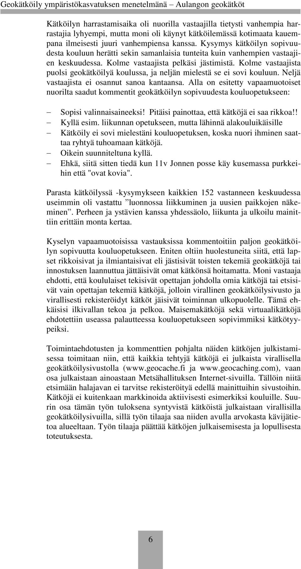 Kolme vastaajista puolsi geokätköilyä koulussa, ja neljän mielestä se ei sovi kouluun. Neljä vastaajista ei osannut sanoa kantaansa.